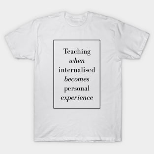 Teaching when internalized becomes personal experience - Spiritual Quotes T-Shirt